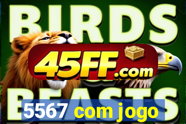 5567 com jogo